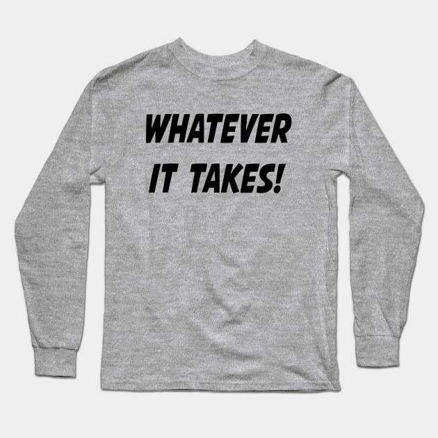 Whatever it Takes! Long Sleeve T-Shirt by LuckyRoxanne